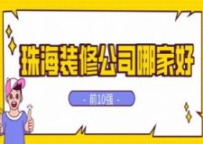 2023珠海装修公司哪家好(综合实力对比)